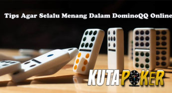 Tips Agar Selalu Menang Dalam DominoQQ Online