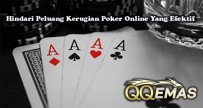 Hindari Peluang Kerugian Poker Online Yang Efektif